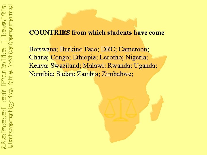 COUNTRIES from which students have come Botswana; Burkino Faso; DRC; Cameroon; Ghana; Congo; Ethiopia;