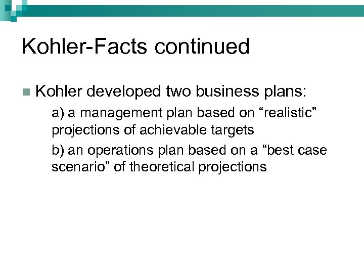 Kohler-Facts continued n Kohler developed two business plans: a) a management plan based on