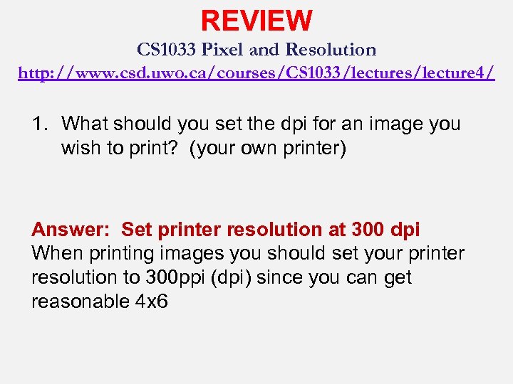 REVIEW CS 1033 Pixel and Resolution http: //www. csd. uwo. ca/courses/CS 1033/lectures/lecture 4/ 1.