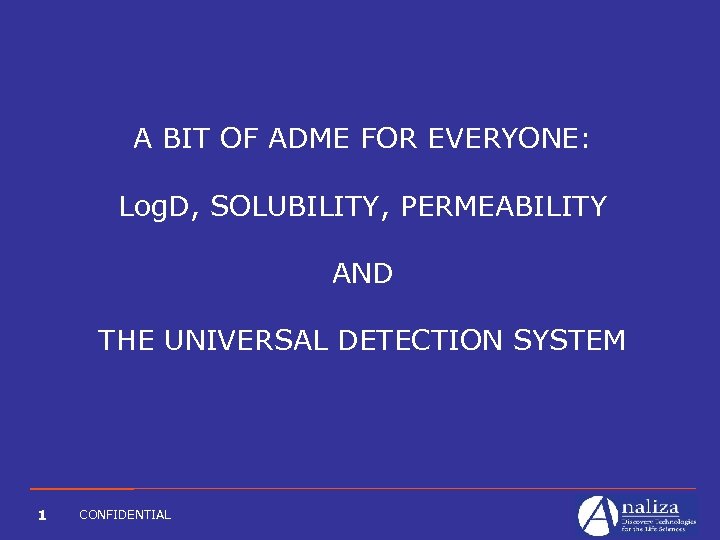 A BIT OF ADME FOR EVERYONE: Log. D, SOLUBILITY, PERMEABILITY AND THE UNIVERSAL DETECTION