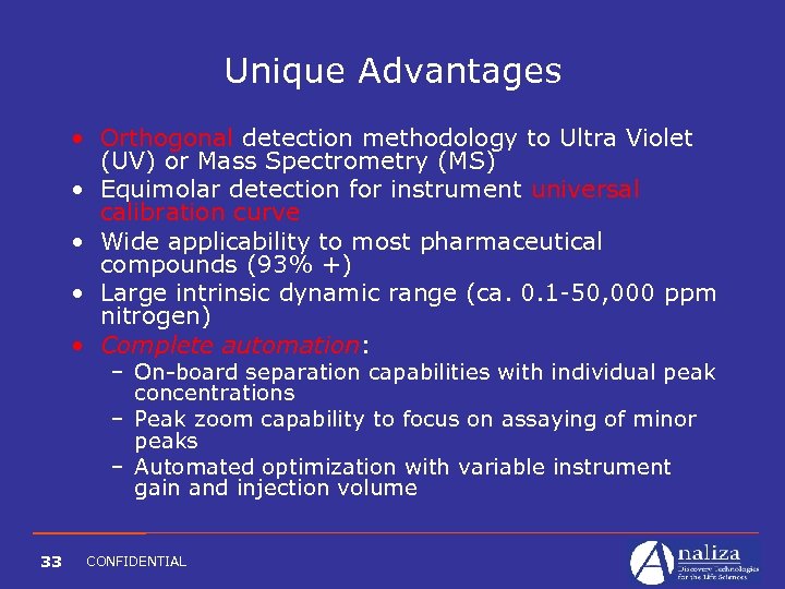 Unique Advantages • Orthogonal detection methodology to Ultra Violet (UV) or Mass Spectrometry (MS)
