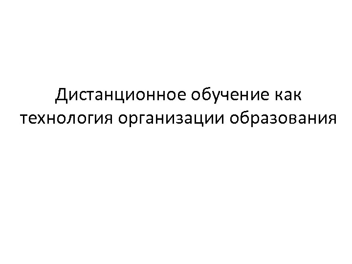 Дистанционное обучение как технология организации образования 