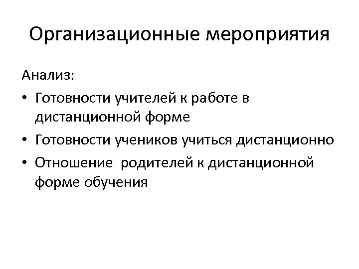 Организационные мероприятия Анализ: • Готовности учителей к работе в дистанционной форме • Готовности учеников