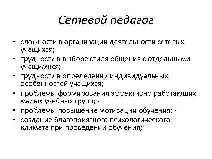 Сетевой педагог • сложности в организации деятельности сетевых учащихся; • трудности в выборе стиля