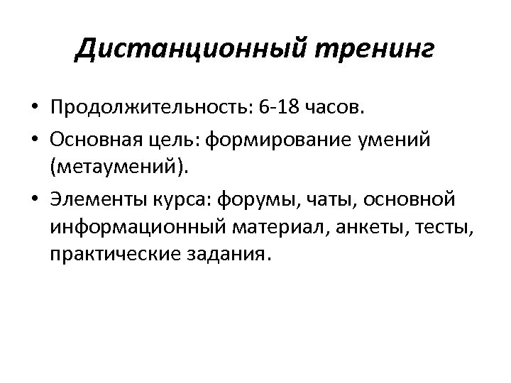 Дистанционный тренинг • Продолжительность: 6 -18 часов. • Основная цель: формирование умений (метаумений). •