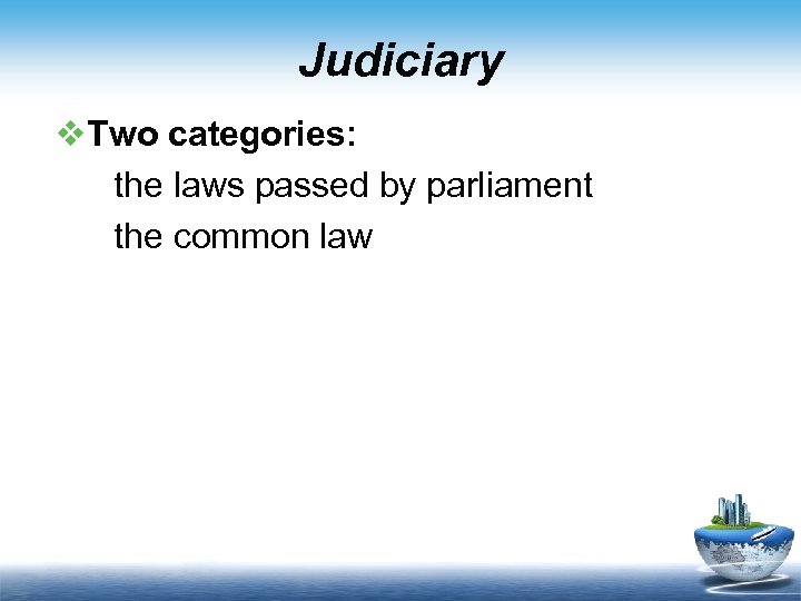 Judiciary v. Two categories: the laws passed by parliament the common law 