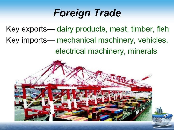 Foreign Trade Key exports— dairy products, meat, timber, fish Key imports— mechanical machinery, vehicles,