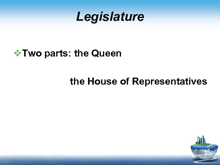 Legislature v. Two parts: the Queen the House of Representatives 