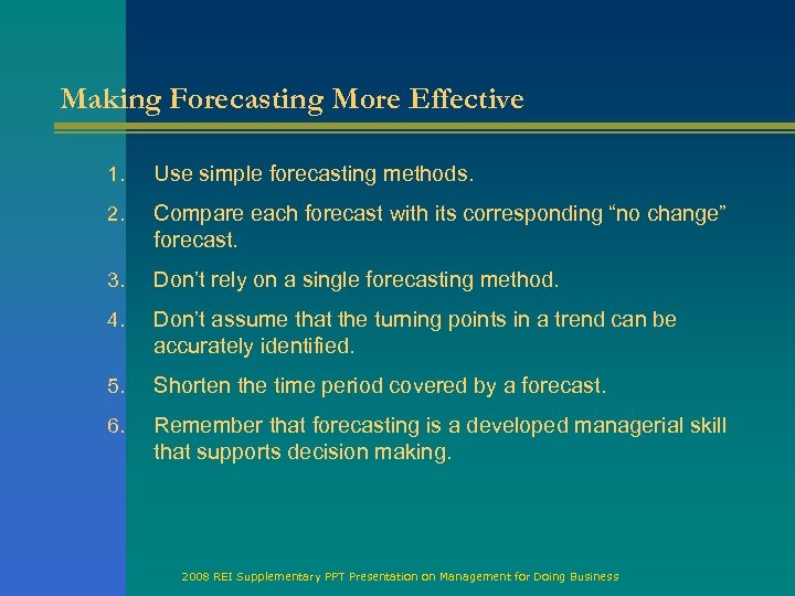 Making Forecasting More Effective 1. Use simple forecasting methods. 2. Compare each forecast with