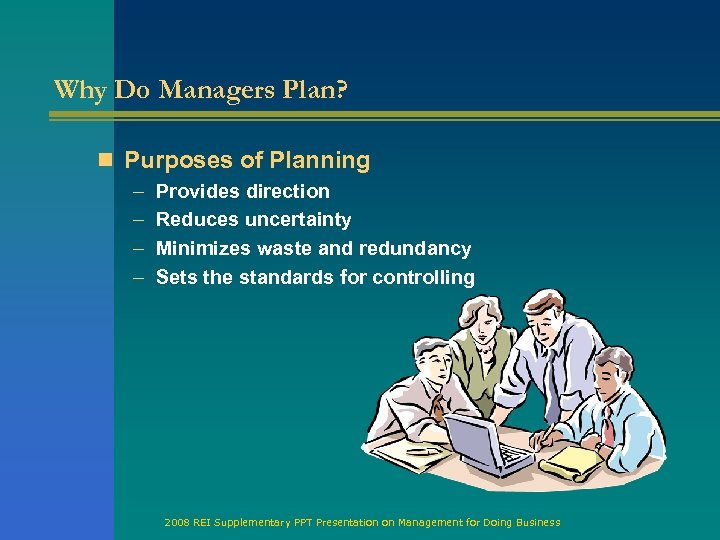 Why Do Managers Plan? n Purposes of Planning – – Provides direction Reduces uncertainty