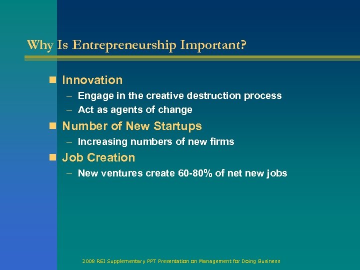 Why Is Entrepreneurship Important? n Innovation – Engage in the creative destruction process –