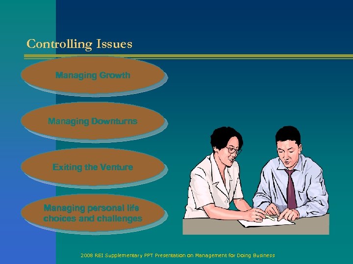 Controlling Issues Managing Growth Managing Downturns Exiting the Venture Managing personal life choices and