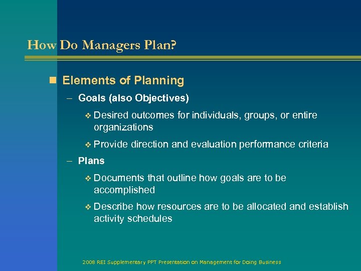 How Do Managers Plan? n Elements of Planning – Goals (also Objectives) v Desired