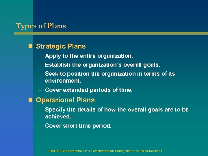 Types of Plans n Strategic Plans – Apply to the entire organization. – Establish