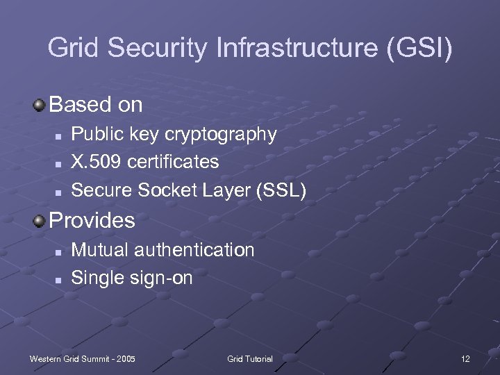 Grid Security Infrastructure (GSI) Based on n Public key cryptography X. 509 certificates Secure