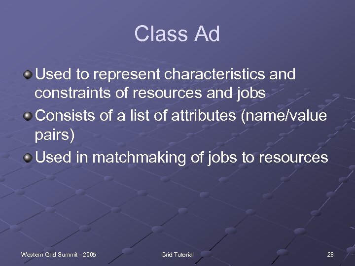 Class Ad Used to represent characteristics and constraints of resources and jobs Consists of