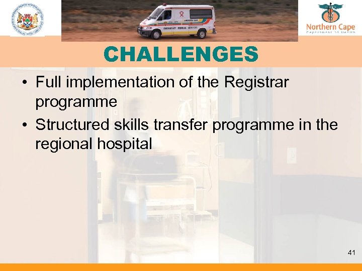 CHALLENGES • Full implementation of the Registrar programme • Structured skills transfer programme in