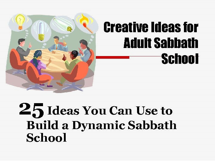 Creative Ideas for Adult Sabbath School 25 Ideas You Can Use to Build a