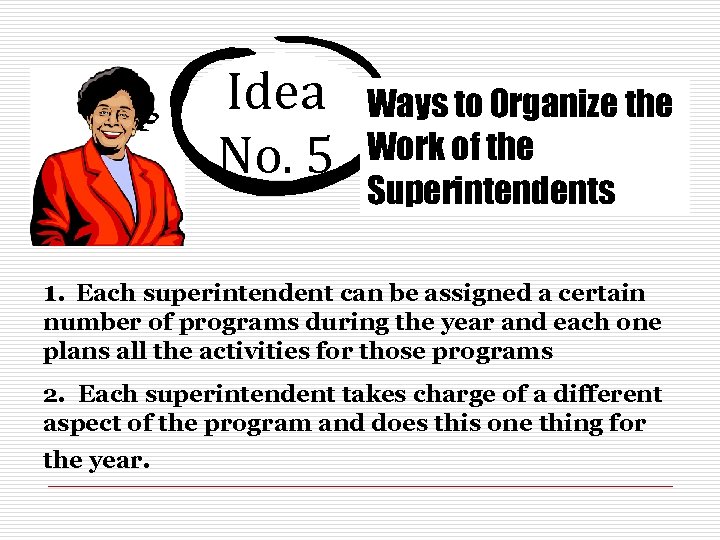 Idea No. 5 Ways to Organize the Work of the Superintendents 1. Each superintendent