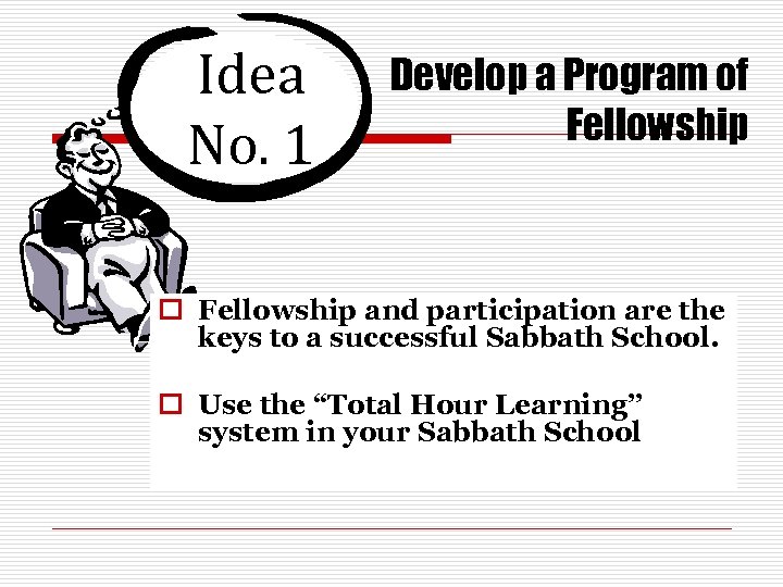 Idea No. 1 Develop a Program of Fellowship o Fellowship and participation are the