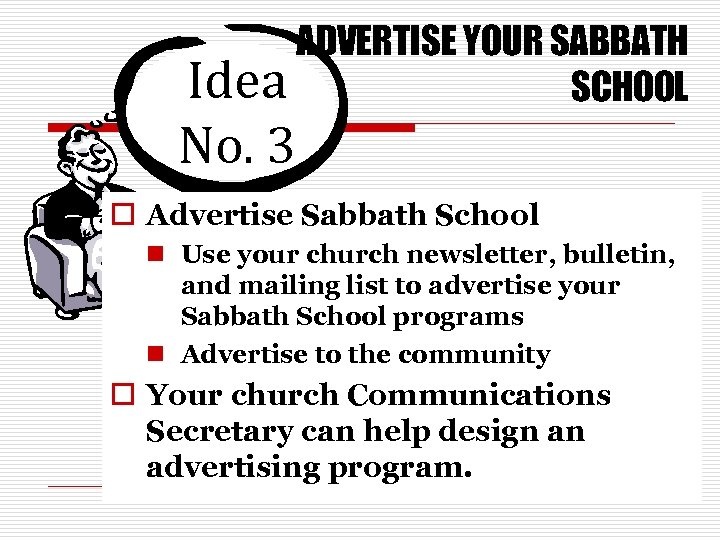 ADVERTISE YOUR SABBATH Idea SCHOOL No. 3 o Advertise Sabbath School n Use your