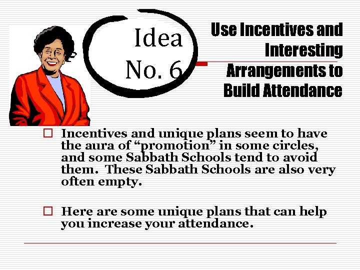 Idea No. 6 Use Incentives and Interesting Arrangements to Build Attendance o Incentives and