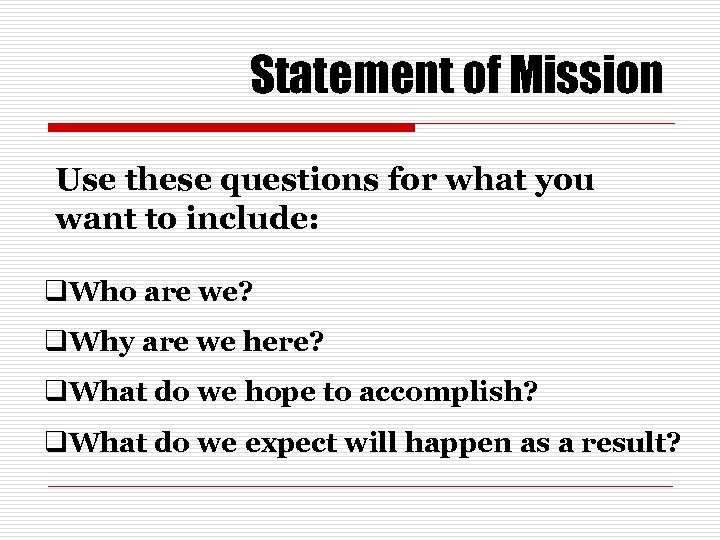 Statement of Mission Use these questions for what you want to include: q. Who