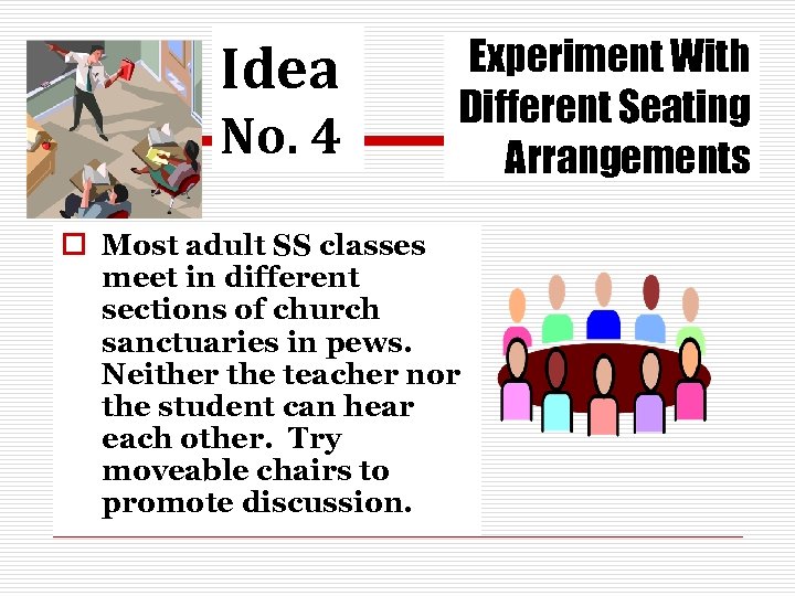 Idea No. 4 Experiment With Different Seating Arrangements o Most adult SS classes meet