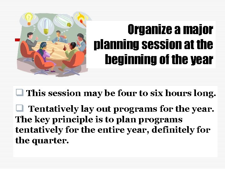 Organize a major planning session at the beginning of the year q This session