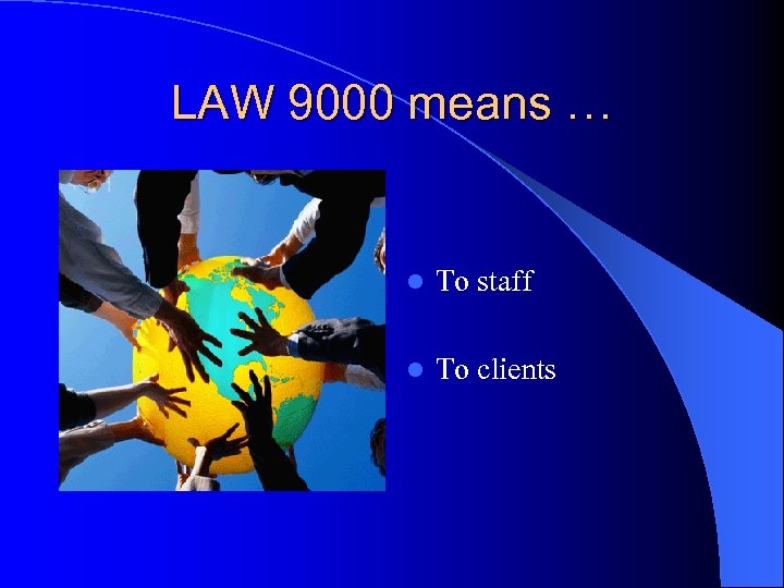 LAW 9000 means … l To staff l To clients 