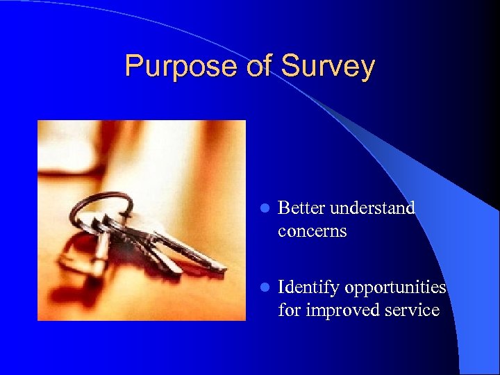 Purpose of Survey l Better understand concerns l Identify opportunities for improved service 