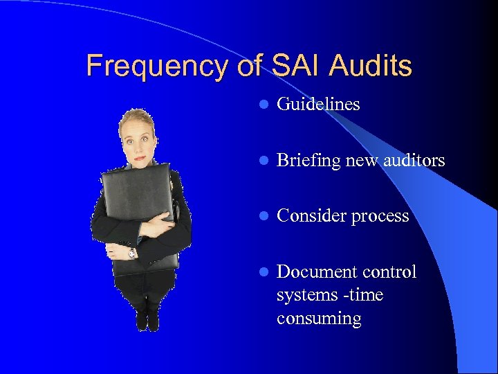 Frequency of SAI Audits l Guidelines l Briefing new auditors l Consider process l