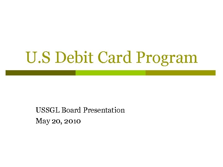 U. S Debit Card Program USSGL Board Presentation May 20, 2010 