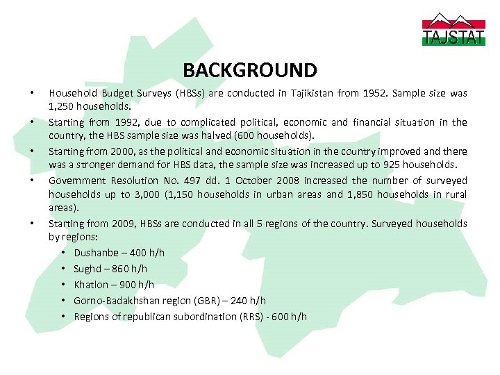 BACKGROUND • • • Household Budget Surveys (HBSs) are conducted in Tajikistan from 1952.