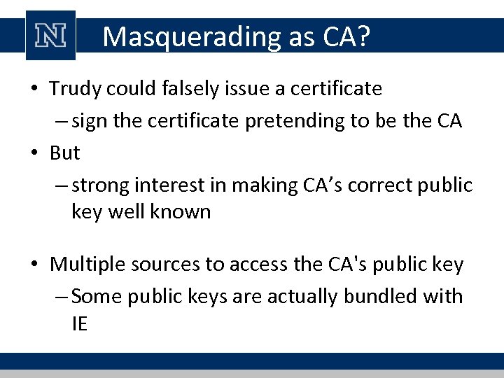 Masquerading as CA? • Trudy could falsely issue a certificate – sign the certificate