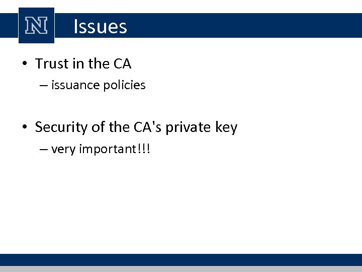 Issues • Trust in the CA – issuance policies • Security of the CA's