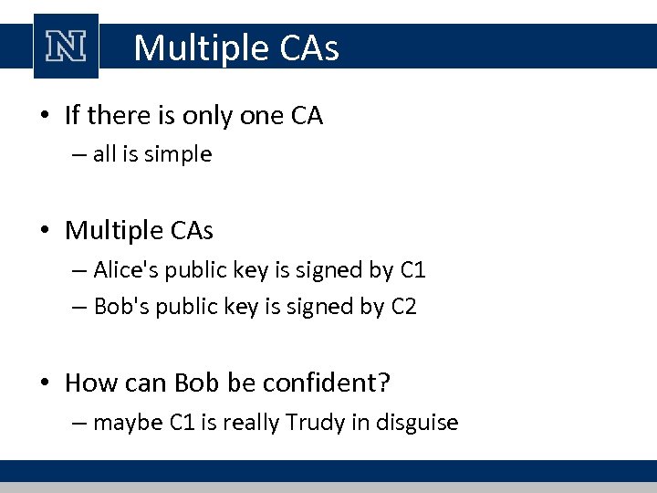Multiple CAs • If there is only one CA – all is simple •
