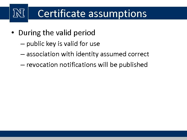 Certificate assumptions • During the valid period – public key is valid for use