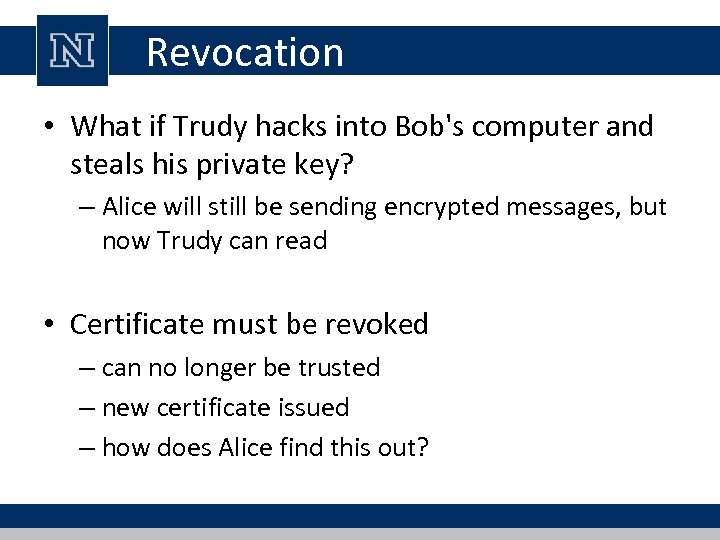 Revocation • What if Trudy hacks into Bob's computer and steals his private key?