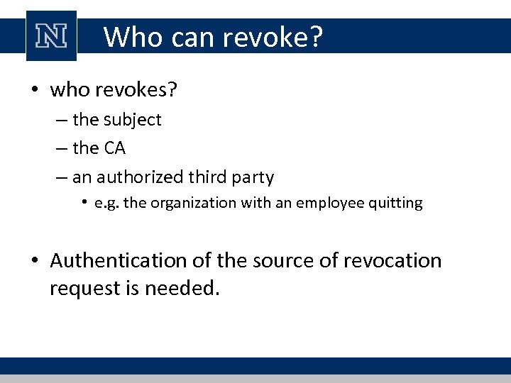 Who can revoke? • who revokes? – the subject – the CA – an