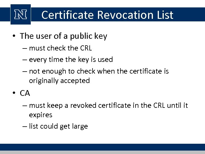 Certificate Revocation List • The user of a public key – must check the