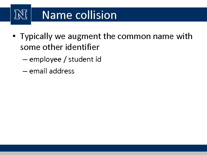 Name collision • Typically we augment the common name with some other identifier –
