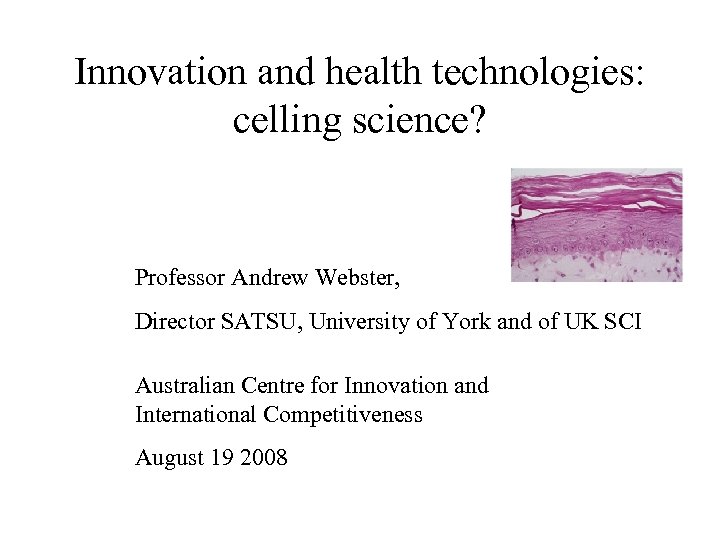 Innovation and health technologies: celling science? Professor Andrew Webster, Director SATSU, University of York
