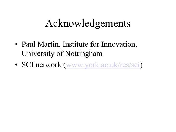 Acknowledgements • Paul Martin, Institute for Innovation, University of Nottingham • SCI network (www.