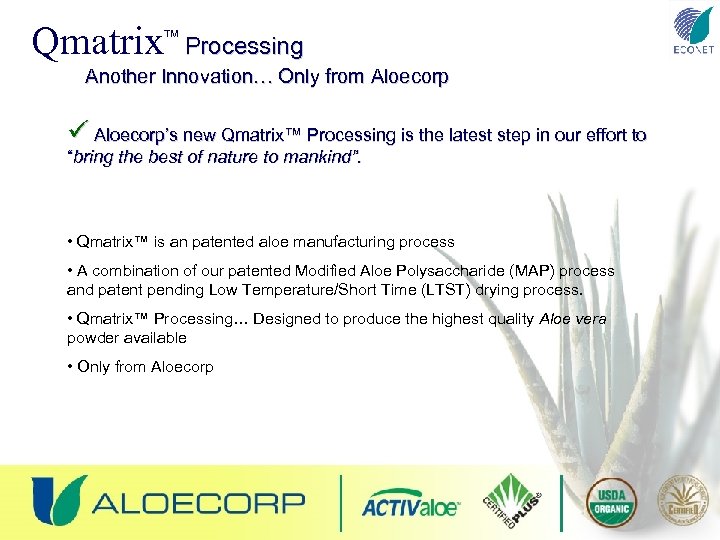 Qmatrix TM Processing Another Innovation… Only from Aloecorp ü Aloecorp’s new Qmatrix™ Processing is