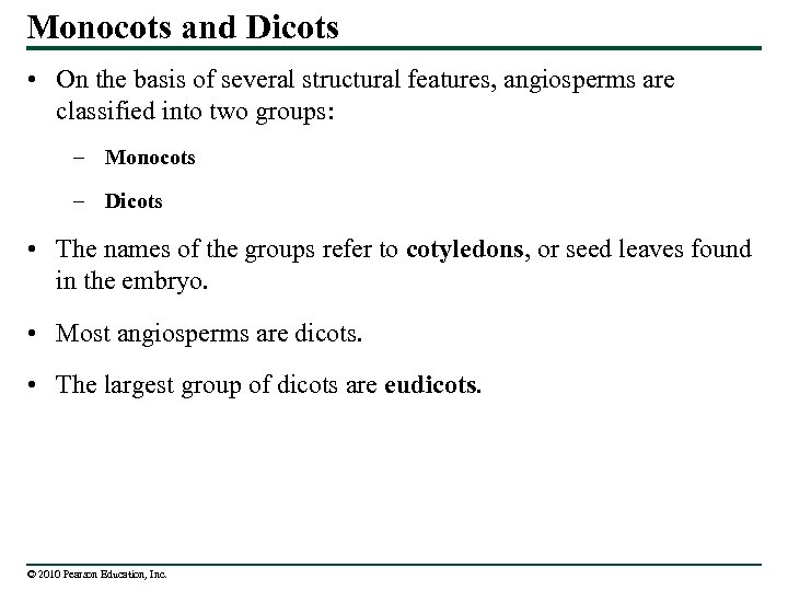 Monocots and Dicots • On the basis of several structural features, angiosperms are classified