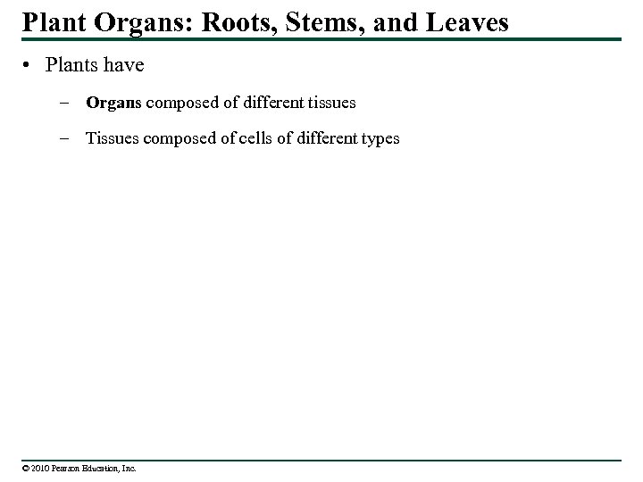 Plant Organs: Roots, Stems, and Leaves • Plants have – Organs composed of different