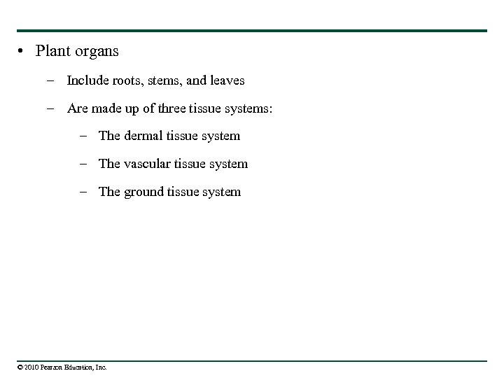  • Plant organs – Include roots, stems, and leaves – Are made up