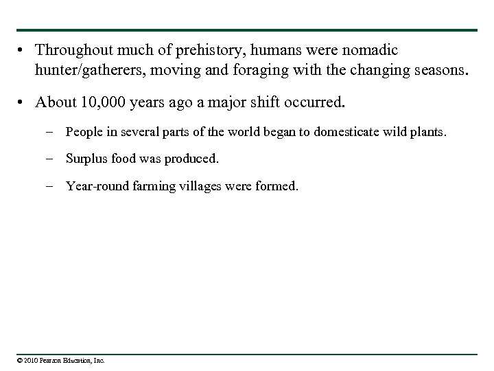  • Throughout much of prehistory, humans were nomadic hunter/gatherers, moving and foraging with