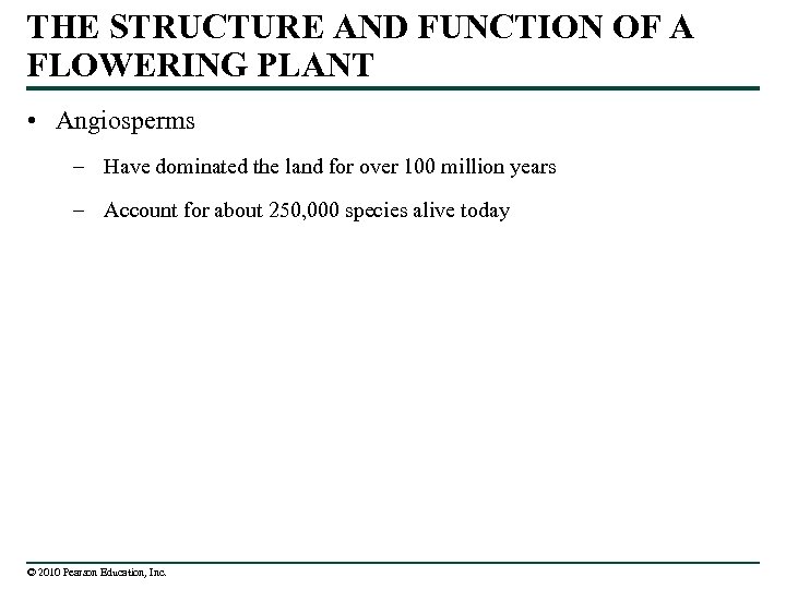 THE STRUCTURE AND FUNCTION OF A FLOWERING PLANT • Angiosperms – Have dominated the